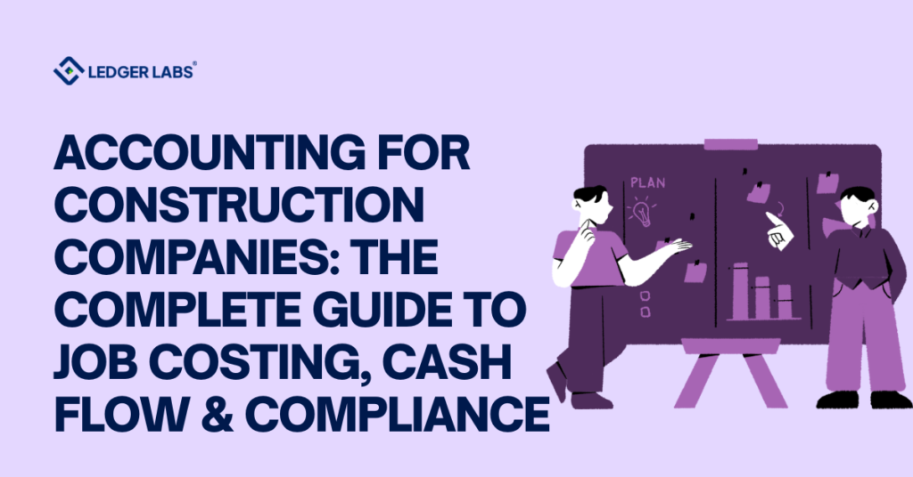 Accounting for Construction Companies: The Complete Guide to Job Costing, Cash Flow & Compliance